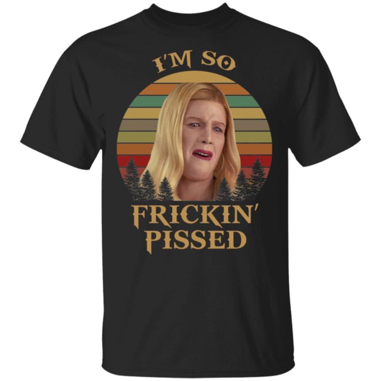 White Chicks I’m so frickin’ pissed vintage hoodie, ls, t shirt
