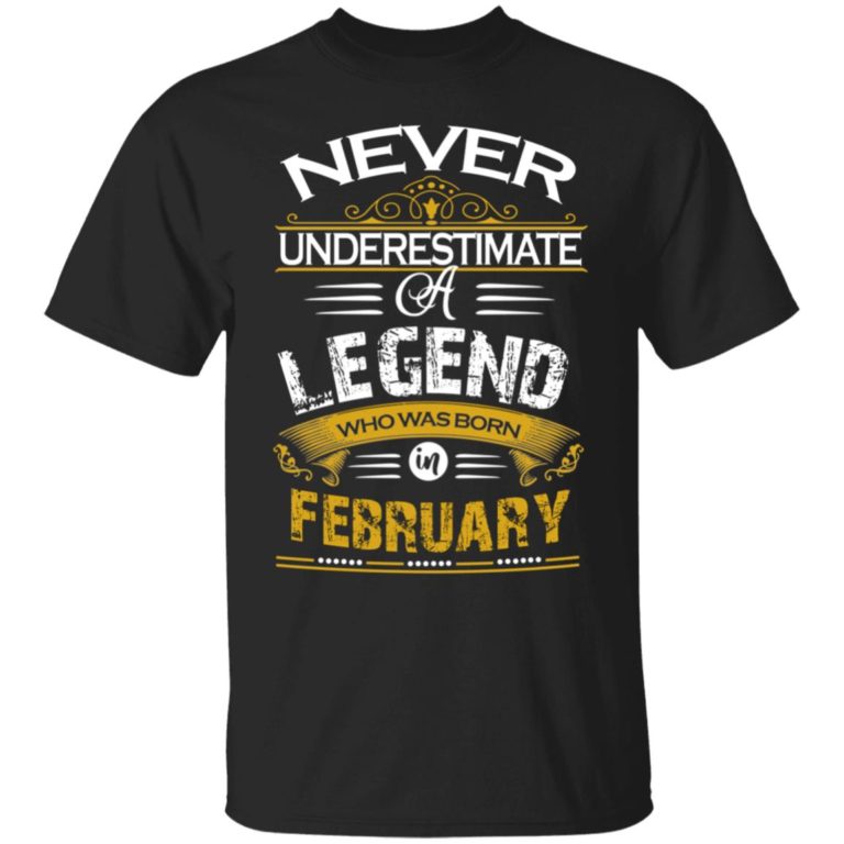 Never underestimate a legend born in February hoodie, ls, t shirt