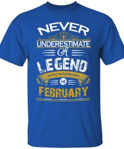 Never underestimate a legend born in February hoodie, ls, t shirt