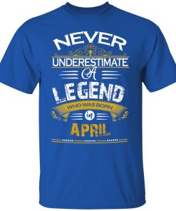 Never underestimate a legend born in April hoodie, ls, t shirt
