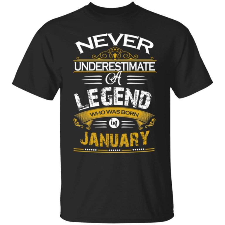 Never underestimate a legend born in January hoodie, ls, t shirt