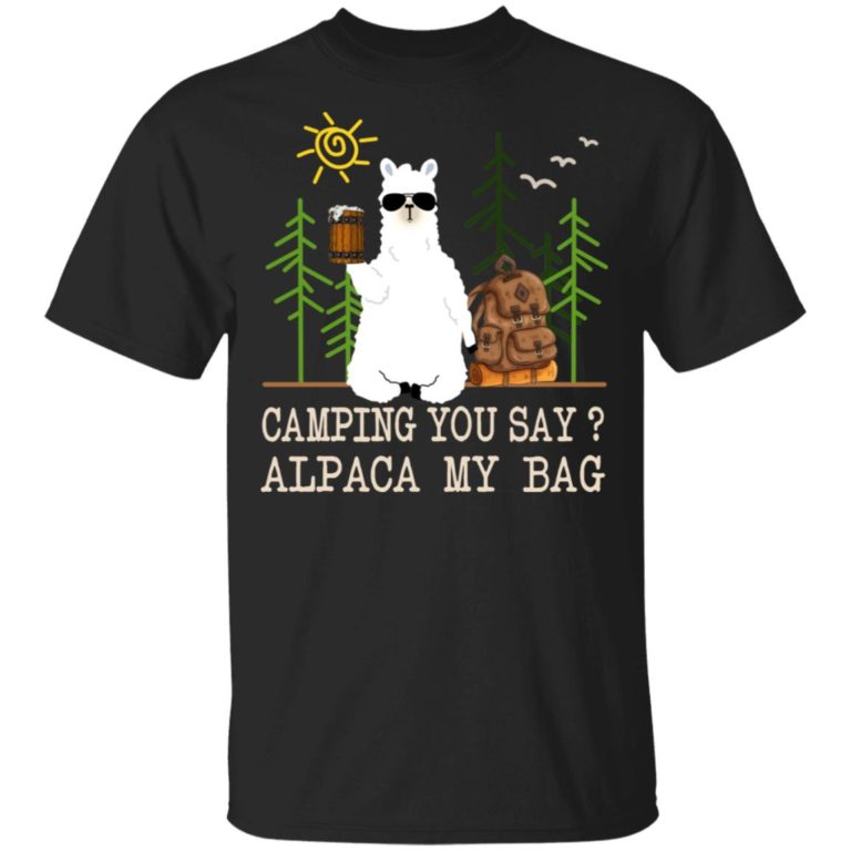 Camping you say alpaca my bag with beer hoodie, ls, t shirt