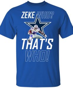 Dallas Cowboys Zeke who that’s who hoodie, ls, t shirt Dallas Cowboys Zeke who that’s who hoodie, ls, t shirt