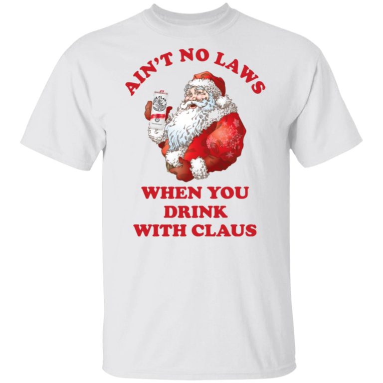 Santa Claus ain’t no laws when you drink with claus hoodie, sweatshirt, t shirt