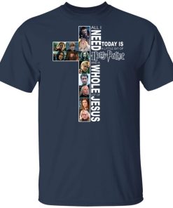 All I need today is a little bit of Harry Potter and a whole lot of Jesus shirt All I need today is a little bit of Harry Potter and a whole lot of Jesus shirt