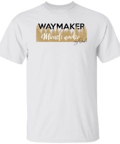 Waymaker miracle worker my God t shirt, sweatshirt