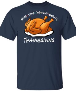 Here come the meat sweats Thanksgiving hoodie, sweater, t shirt Here come the meat sweats Thanksgiving hoodie, sweater, t shirt