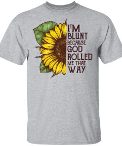 Sunflower I’m blunt because god rolled me that way hoodie, sweater, t shirt