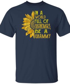Sunflower In a world full of grandmas be a Grammy t shirt, sweatshirt Sunflower In a world full of grandmas be a Grammy t shirt, sweatshirt