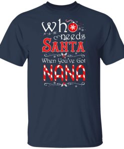 Who needs Santa when you’ve got Nana t shirt, sweatshirt