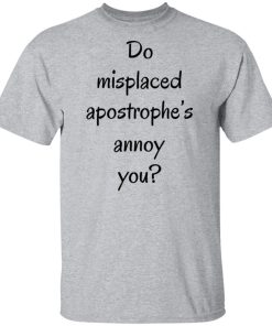 Do misplaced apostrophe’s annoy you hoodie, sweatshirt, t shirt