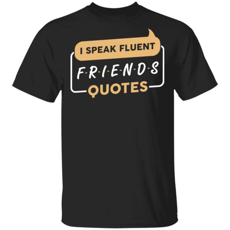 I speak fluent Friends quotes hoodie, sweater, t shirt