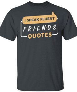 I speak fluent Friends quotes hoodie, sweater, t shirt I speak fluent Friends quotes hoodie, sweater, t shirt