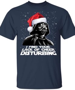 Star Wars Darth Vader I Find Your Lack Of Cheer Disturbing Christmas hoodie, sweater, t shirt Star Wars Darth Vader I Find Your Lack Of Cheer Disturbing Christmas hoodie, sweater, t shirt