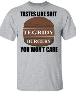 Tegridy Burgers Tastes Like Shit You Wont Care shirt Tegridy Burgers Tastes Like Shit You Wont Care shirt
