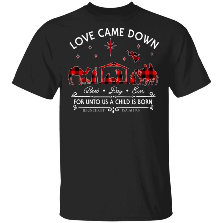 Love Came Down Long Best Day Ever For Unto Us A Child Is Born shirt