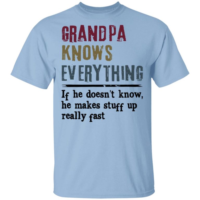 Grandpa Knows Everything If He Doesn’t Know He Makes Stuff Up Shirt