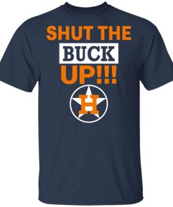 Shut The Buck Up Houston Astros hoodie, sweater, t shirt Shut The Buck Up Houston Astros hoodie, sweater, t shirt