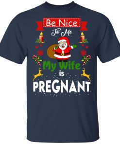 Be Nice To Me My Wife Is Pregnant Santa Christmas t shirt, sweatshirt