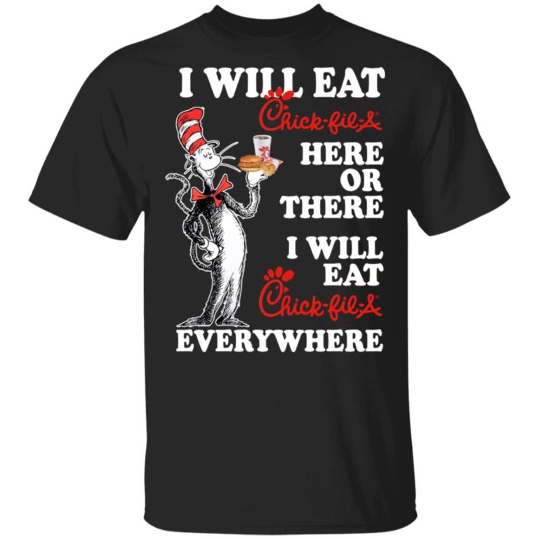 I will eat chick fil a here or there I will eat chick-fil-a everywhere shirts