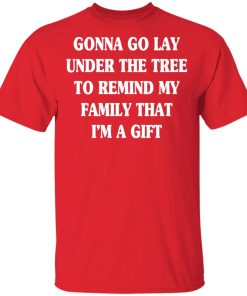Gonna go lay under the tree to remind my family that I’m a gifs shirts