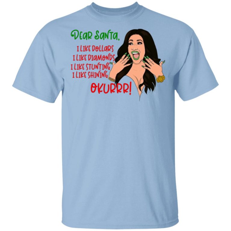 Cardi B Dear Santa I like dollars I like diamonds I like stunting I like shining okurrr shirt