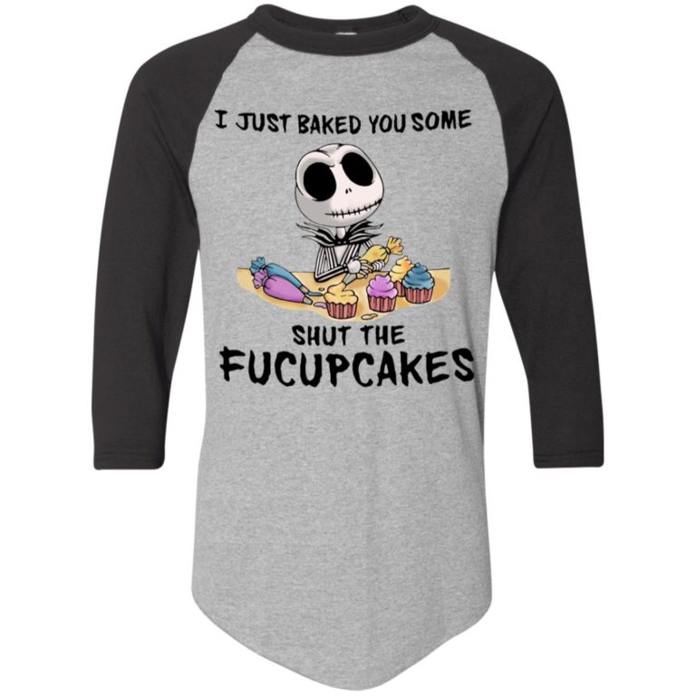 Jack Skellington – I Just Baked You Some Shut The Fucupcakes Raglan