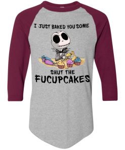 Jack Skellington – I Just Baked You Some Shut The Fucupcakes Raglan
