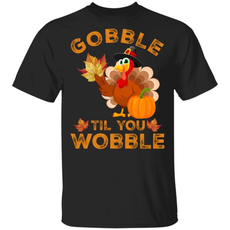 Turkey gobble til you wobble Thanksgiving hoodie, sweater, t shirt