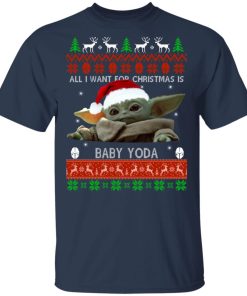 All I want for Christmas is Baby Yoda Sweater t shirt, sweatshirt