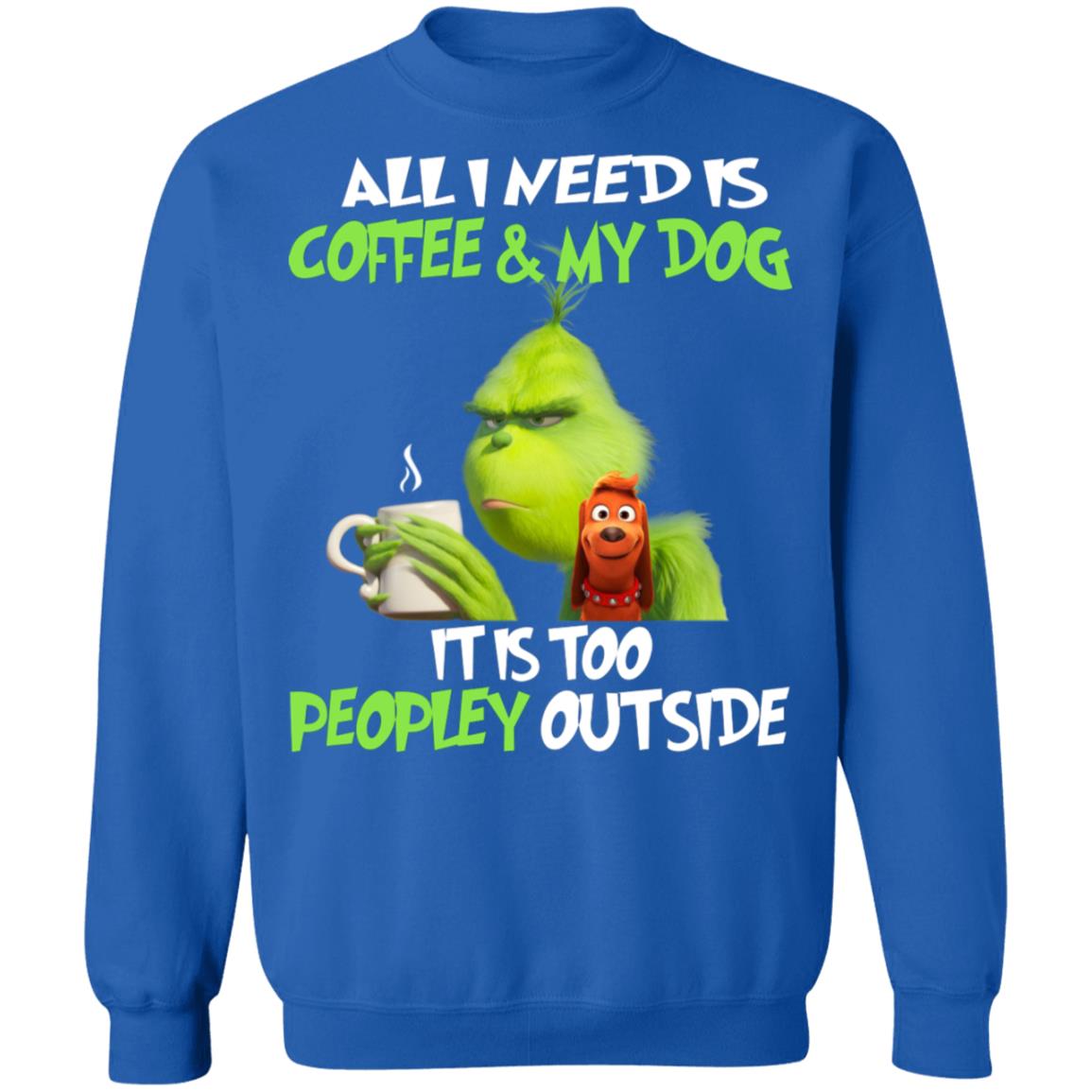 All I Need Is Coffee And My Dog It Is Too Peopley Outside Grinch t ...
