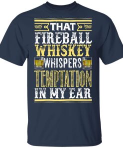 That Fireball Whiskey Whispers Temptation In My Ear hoodie, sweater, t shirt