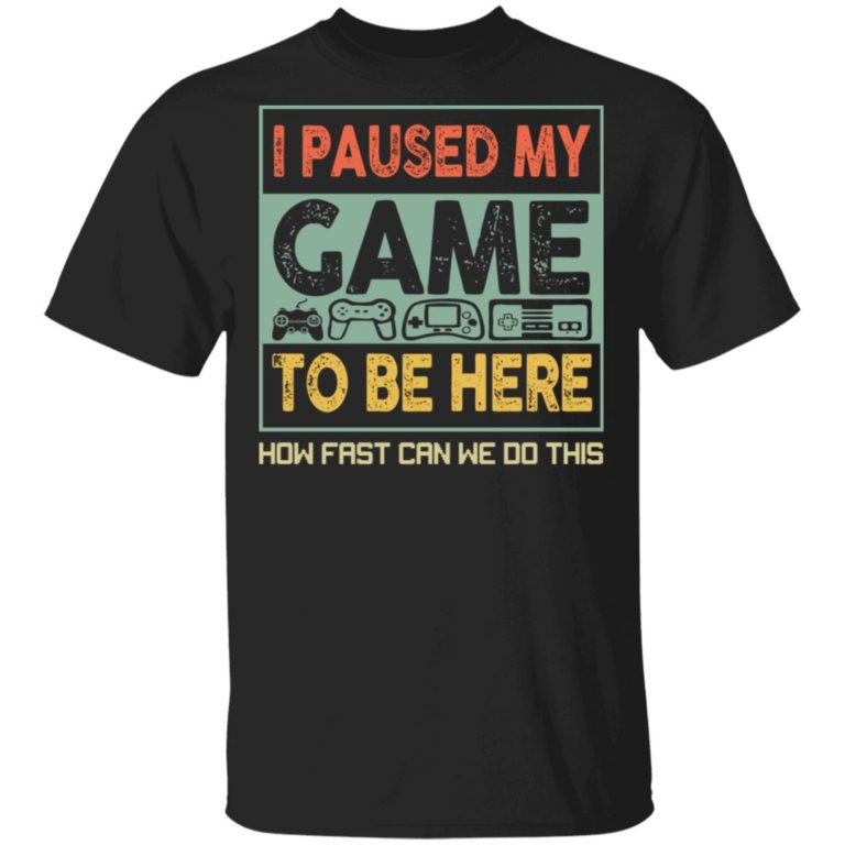 I Paused My Game To Be Here How Fast Can We Do This hoodie, sweater, t shirt