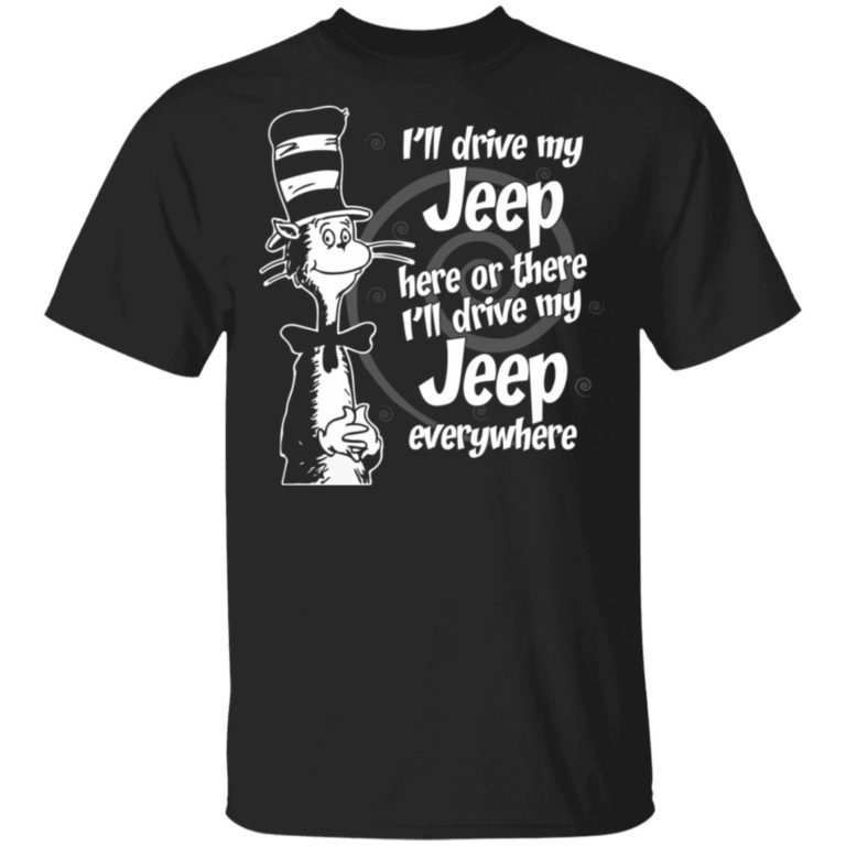 I’ll drive my Jeep here or there i’ll drive my jeep everywhere t shirt