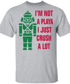 I’m Not A Playa I Just Crush A Lot Christmas t shirt, sweatshirt I’m Not A Playa I Just Crush A Lot Christmas t shirt, sweatshirt