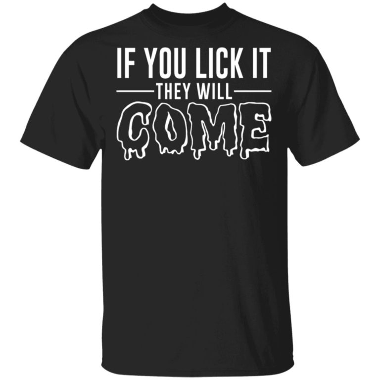 If You Lick It They Will Come Hoodie, T Shirt