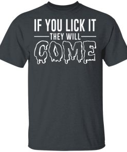 If You Lick It They Will Come Hoodie, T Shirt If You Lick It They Will Come Hoodie, T Shirt