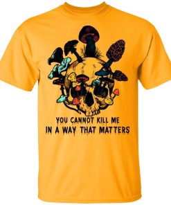 Skull Mushroom You Cannot Kill Me In A Way That Matters