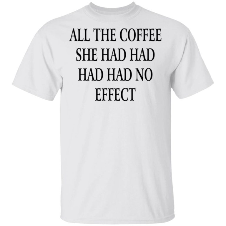 All the coffee she had had had had no effect