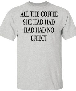 All the coffee she had had had had no effect