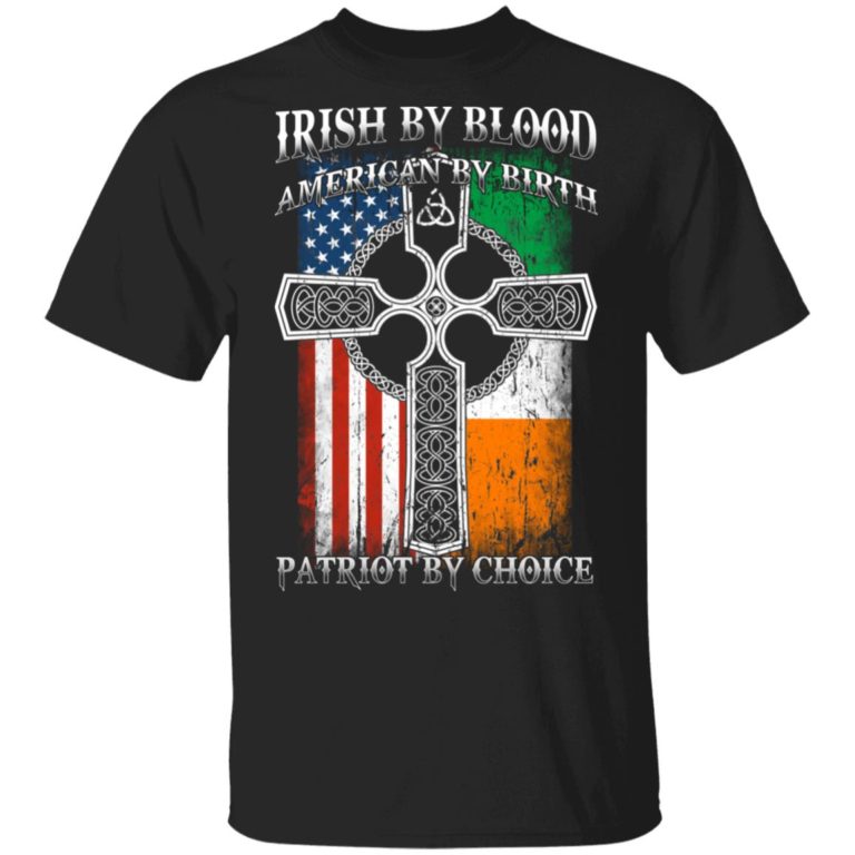 Irish by blood american by birth patriot by choice hoodie, t shirt