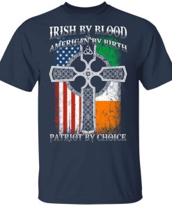 Irish by blood american by birth patriot by choice hoodie, t shirt Irish by blood american by birth patriot by choice hoodie, t shirt