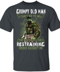Grumpy old man I can’t go to hell the devil still has restraining order against me shirts