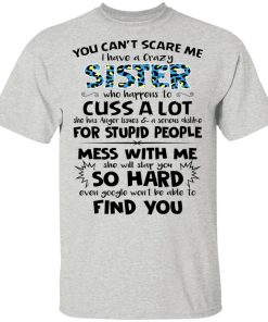 You Can’t Scare Me I Have A Crazy Sister Who Happens To Cuss A Lot