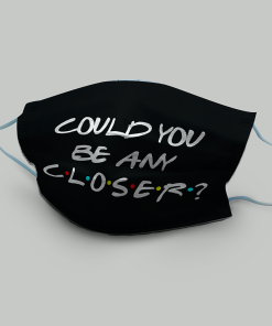 Could You Be Any Closer Face Mask