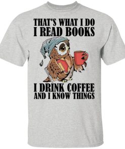 Owl That’s What I Do I Read Books I Drink Coffee And I Know Things