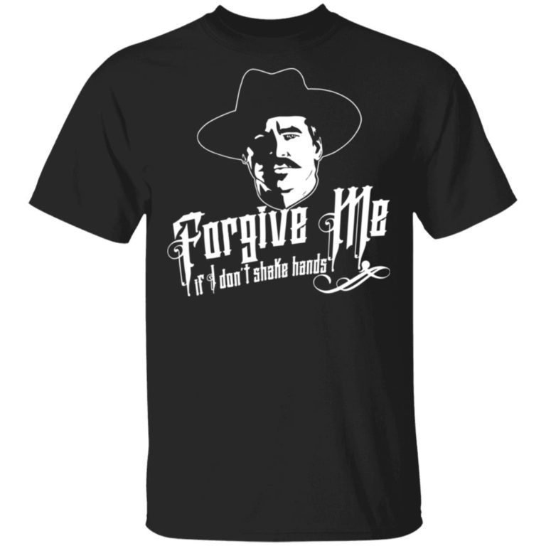 Tombstone Forgive Me If I Don’t Shake Hands Shirt