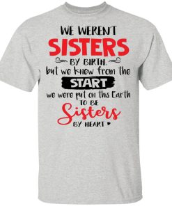 We Weren’t Sisters By Birth But We Knew From The Start We Were Put On This Earth To Be Sisters By Heart