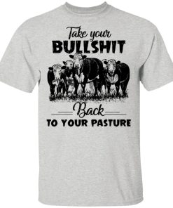 Cow Take Your Bullshit Back To Your Pasture Cow Take Your Bullshit Back To Your Pasture