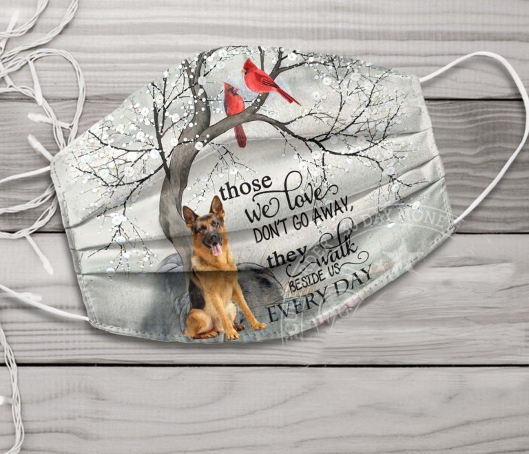 German Shepherd Those We Love Don’t Go Away They Walk Beside Us Every Day Face Mask
